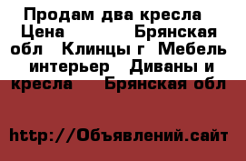 Продам два кресла › Цена ­ 4 000 - Брянская обл., Клинцы г. Мебель, интерьер » Диваны и кресла   . Брянская обл.